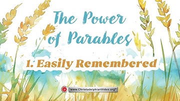 The Power of Parables #1: Easily Remembered – Revealing the Hidden Wisdom of Jesus’ Stories