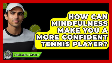 How Can Mindfulness Make You A More Confident Tennis Player? - The Racket Xpert