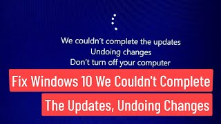 Fix Windows 10 We Couldn’t Complete The Updates, Undoing Changes (Solved)