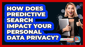 How Does Predictive Search Impact Your Personal Data Privacy? - SearchEnginesHub.com