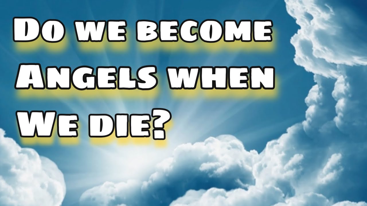 Do We Become Angels When We Die?