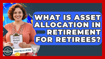What Is Asset Allocation In Retirement For Retirees? - Budgeting as a Retiree
