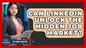 Can LinkedIn Unlock The Hidden Job Market? - Get Linked Together