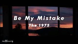 Be My Mistake - The 1975 | Lyrics