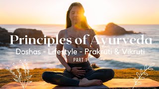 Principles of Ayurveda - Part 1 | Doshas - Lifestyle - Prakruti \& Vikruti
