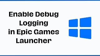 How to Enable Debug Logging in Epic Games Launcher Wealth
