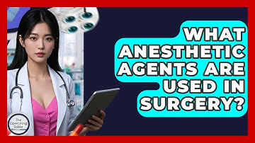 What Anesthetic Agents Are Used In Surgery? - The Operating Table