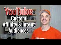 How to Create YouTube Ads Custom Affinity and Custom Intent Audiences