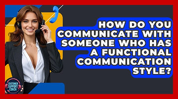 How Do You Communicate With Someone Who Has A Functional Communication Style?