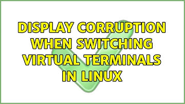 Display corruption when switching virtual terminals in Linux (3 Solutions!!)