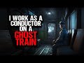 I Work As A Conductor On A GHOST TRAIN.