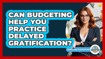 Can Budgeting Help You Practice Delayed Gratification? - Your Guide to Budgeting