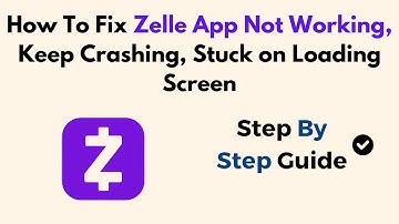 How To Fix Zelle App Not Working, Keep Crashing, Stuck on Loading Screen