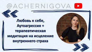 Видео Любовь к себе, внутренняя ценность, аутоагрессия + медитация на исцеление страха (автор: Анна Чернигова)