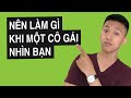 Nên Làm Gì Khi Một Cô Gái Xinh Đẹp Nhìn Bạn - 3 Bước Đơn Giản