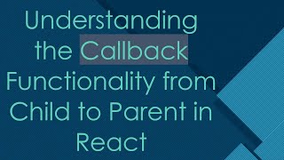 Understanding the Callback Functionality from Child to Parent in React