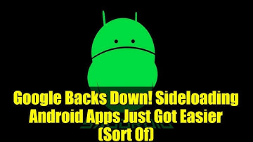 Google Backs Down! Sideloading Android Apps Just Got Easier (Sort Of)