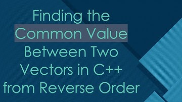 Finding the Common Value Between Two Vectors in C++ from Reverse Order