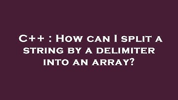 C++ : How can I split a string by a delimiter into an array?