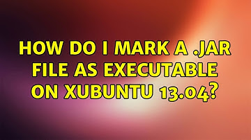 Ubuntu: How do I mark a .jar file as executable on Xubuntu 13.04? (2 Solutions!!)