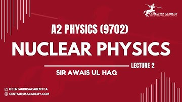 Nuclear Physics [Lecture 2] - A2 9702 Physics