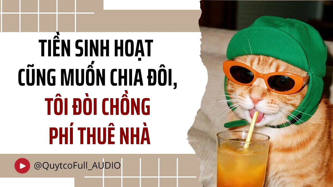 TIỀN SINH HOẠT CŨNG MUỐN CHIA ĐÔI, TÔI ĐÒI CHỒNG PHÍ THUÊ NHÀ | QUÝT CÓ FULL AUDIO