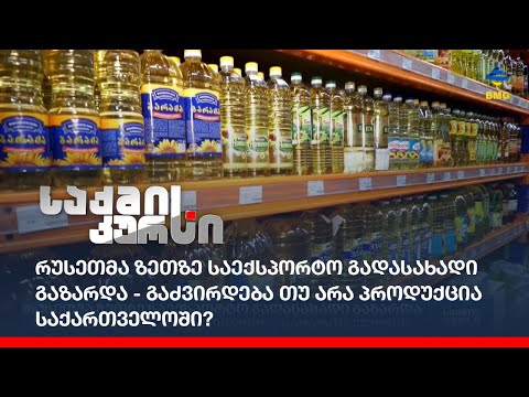 რუსეთმა ზეთზე საექსპორტო გადასახადი გაზარდა - გაძვირდება თუ არა პროდუქცია საქართველოში?