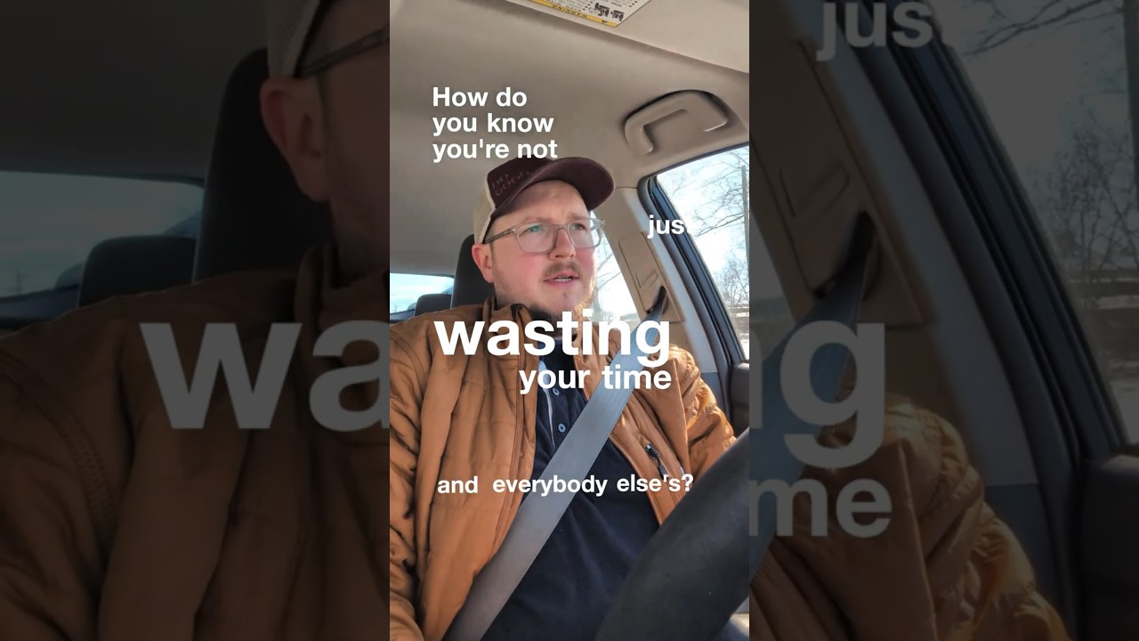 PART 2 - How do you know you're not just wasting your time (and everyone else's)?