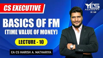 CS Executive | Basics of FM ( Time Value of Money ) | Lecture 10 | CA CS Harish Mathariya