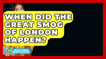 When Did The Great Smog Of London Happen? - Weather Watchdog