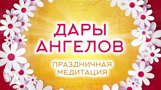 ПРАЗДНИЧНАЯ МЕДИТАЦИЯ "ДАРЫ АНГЕЛОВ" - Михаил Агеев