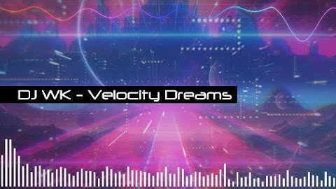 DJ WK - Velocity Dreams (Official Music)