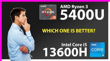 AMD Ryzen 3 5400U vs INTEL Core i5 13600H Technical Comparison