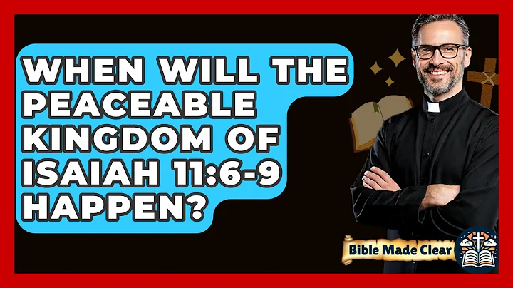 When Will The Peaceable Kingdom Of Isaiah 11:6-9 Happen? - BibleMadeClear.com