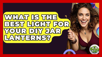 What Is The Best Light For Your DIY Jar Lanterns? - The Upcycle Lab