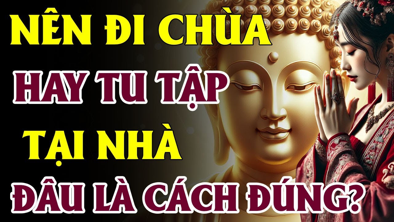 Nên Đi Chùa Hay Tu Tập Tại Nhà, Cách Nào Mới Là Đúng | Pháp Thoại Phật Pháp Từ Bi An Lạc