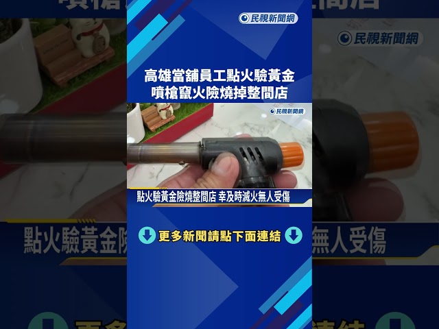 當舖員工點火驗黃金 "噴槍竄火"險燒掉整間店－民視新聞