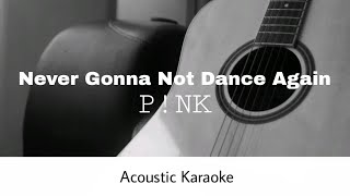 P!INK - Never Gonna Not Dance Again (Acoustic Karaoke)