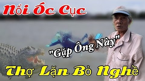Nổi Óc Cục..! Chuyện Lạ Ông Lão Tiết Lộ Sông Vàm Nao.."(Thợ Lặn Bỏ Nghề)