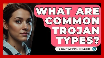 What Are Common Trojan Types? - SecurityFirstCorp.com