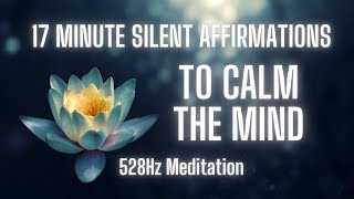 Affirmations to Calm The Mind | 17 Minute Meditation | 528Hz