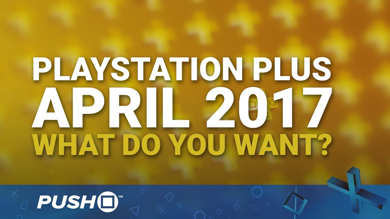 PlayStation Plus Free Games April 2017 What Do You Want PS4 PS3