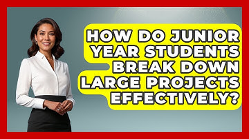 How Do Junior Year Students Break Down Large Projects Effectively? - Junior Year Jumpstart