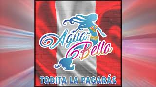 Agua Bella - Todita la pagarás (Nueva Versión)