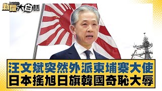 汪文斌突然外派柬埔寨大使 日本搖旭日旗韓國奇恥大辱 新聞大白話 20240605