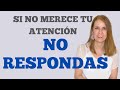 Si NO MERECE tu RESPUESTA, ¿Para qué responder? ¿Para qué contestar?