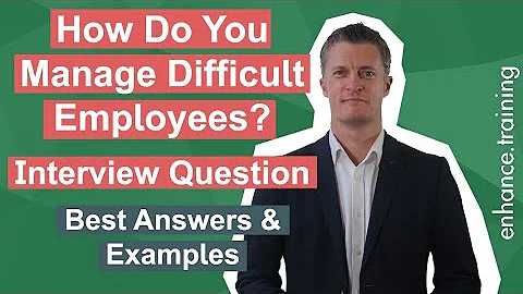 How Do You Manage Difficult Employees - Interview Question Answered