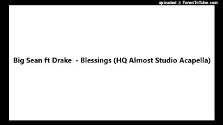 Big Sean Ft Drake - Blessings Hq Almost Studio Acapella