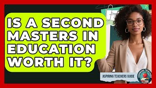 Is A Second Masters In Education Worth It? - Aspiring Teacher Guide