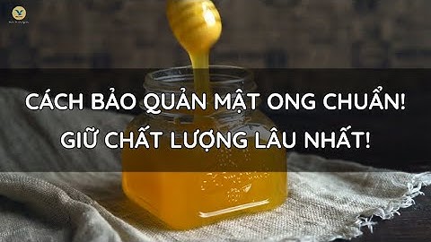 CÁCH BẢO QUẢN MẬT ONG ĐÚNG – GIỮ CHẤT LƯỢNG  LÂU NHẤT!